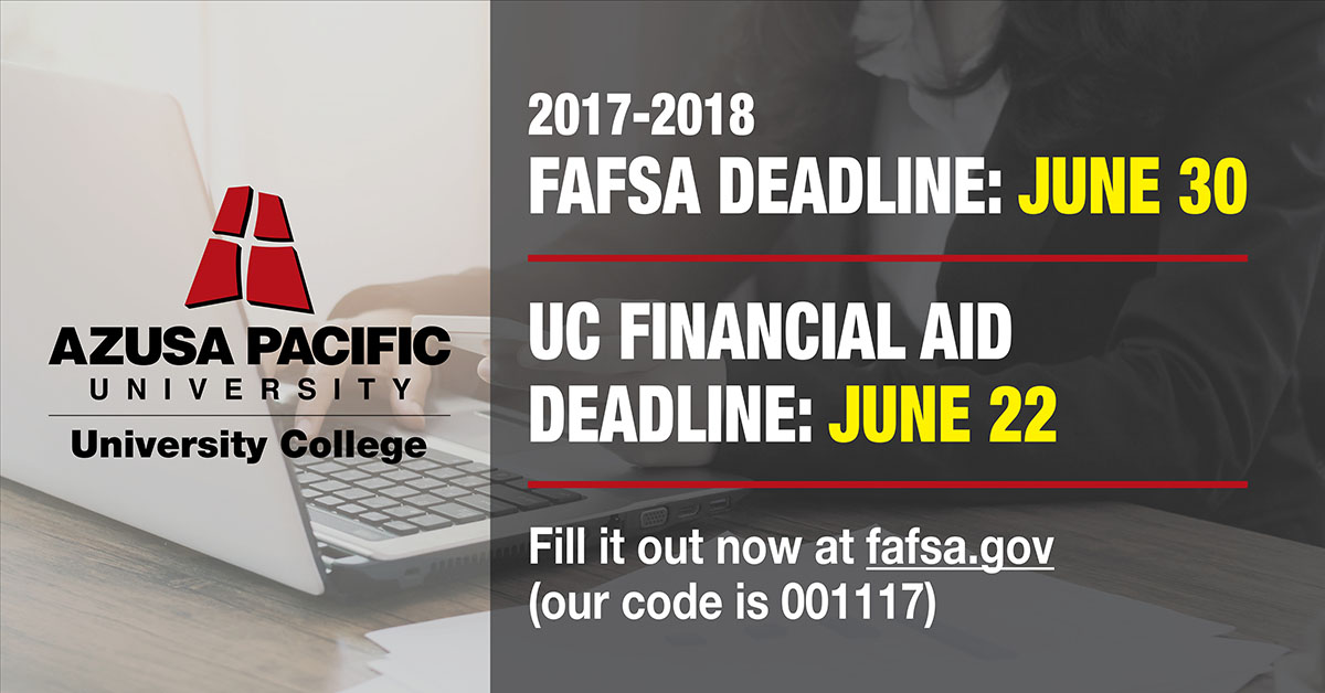 FAFSA Deadline: June 30, UC Financial Aid Deadline: June 22. Fill it out now at fafsa.gov. Our code is 001117